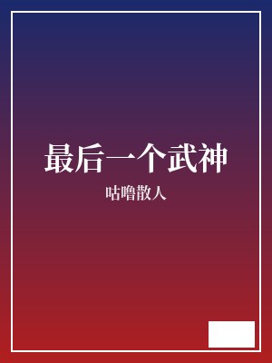 最后一个武神 咕噜散人 TXT全文 全本完结