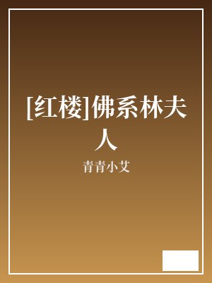 [红楼]佛系林夫人 青青小艾 TXT全文 全本完结