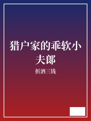 猎户家的乖软小夫郎 折酒三钱 TXT全文 全本完结