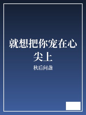 就想把你宠在心尖上 秋后问盏 TXT全文 全本完结