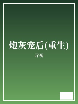 炮灰宠后(重生) 亓初 TXT全文 全本完结