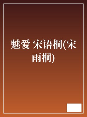 魅爱 宋语桐(宋雨桐) TXT全文 全本连载