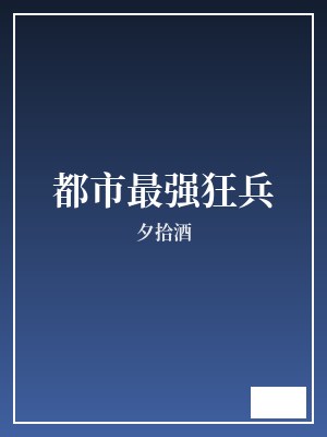 都市最强狂兵 夕拾酒 TXT全文 全本完结