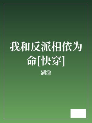 我和反派相依为命[快穿] 湖涂 TXT全文 全本完结