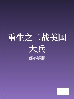 重生之二战美国大兵 郎心够肥 TXT全文 全本完结