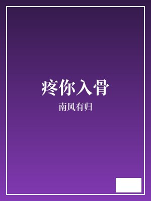 疼你入骨 南风有归 TXT全文 全本完结