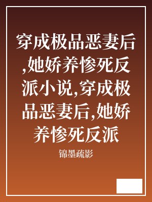 穿成极品恶妻后,她娇养惨死反派小说,穿成极品恶妻后,她娇养惨死反派 锦墨疏影 TXT全文 全本连载