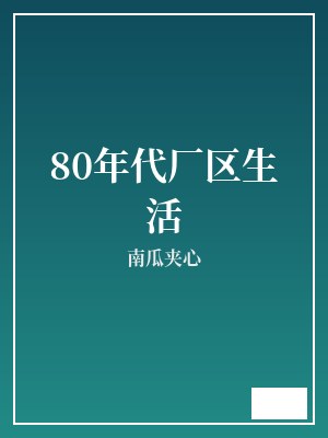 80年代厂区生活 南瓜夹心 TXT全文 全本完结