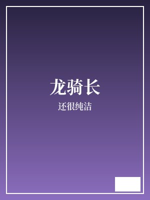 龙骑长 还很纯洁 TXT全文 全本完结