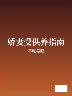 娇妻受供养指南 不吃姜糖 TXT全文 全本完结