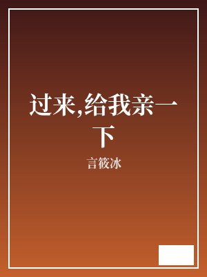 过来,给我亲一下 言筱冰 TXT全文 全本完结