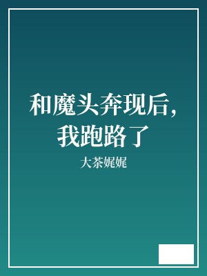 和魔头奔现后,我跑路了 大茶娓娓 TXT全文 全本完结