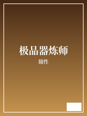 极品器炼师 随性 TXT全文 全本完结