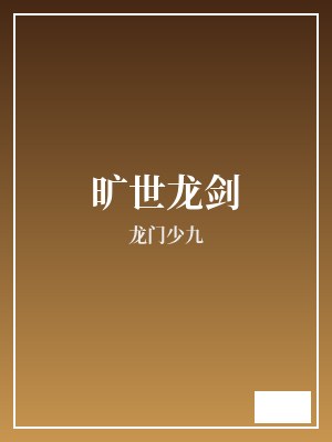 旷世龙剑 龙门少九 TXT全文 全本完结