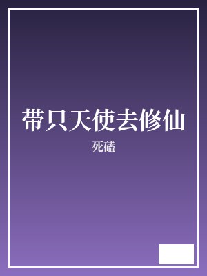 带只天使去修仙 死磕 TXT全文 全本完结