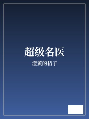 超级名医 澄黄的桔子 TXT全文 全本完结