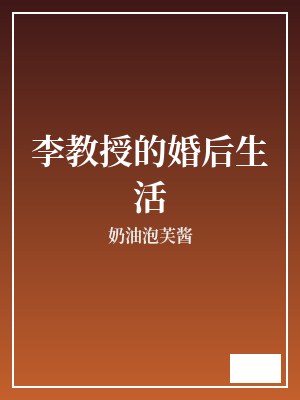 李教授的婚后生活 奶油泡芙酱 TXT全文 全本完结