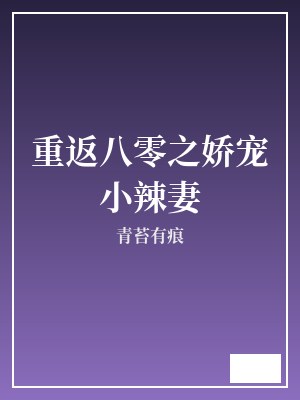 重返八零之娇宠小辣妻 青苔有痕 TXT全文 全本完结