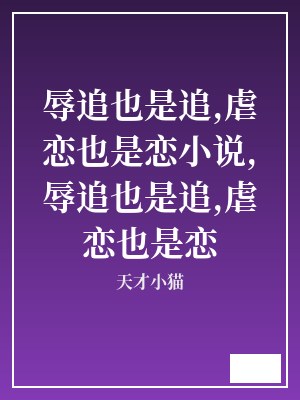 辱追也是追,虐恋也是恋小说,辱追也是追,虐恋也是恋 天才小猫 TXT全文 全本连载